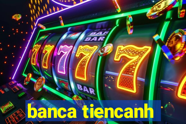 banca tiencanh