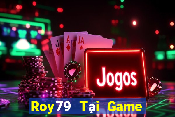 Roy79 Tại Game Bài Đổi Thưởng Sinh Tử