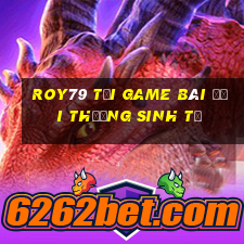 Roy79 Tại Game Bài Đổi Thưởng Sinh Tử