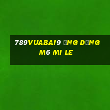 789Vuabai9 Ứng dụng m6 Mi Le