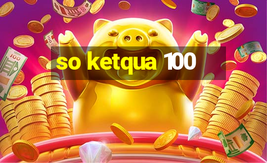 so ketqua 100