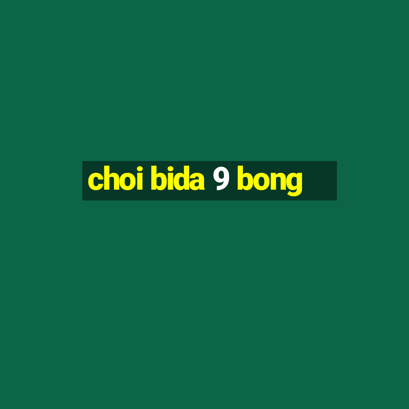 choi bida 9 bong