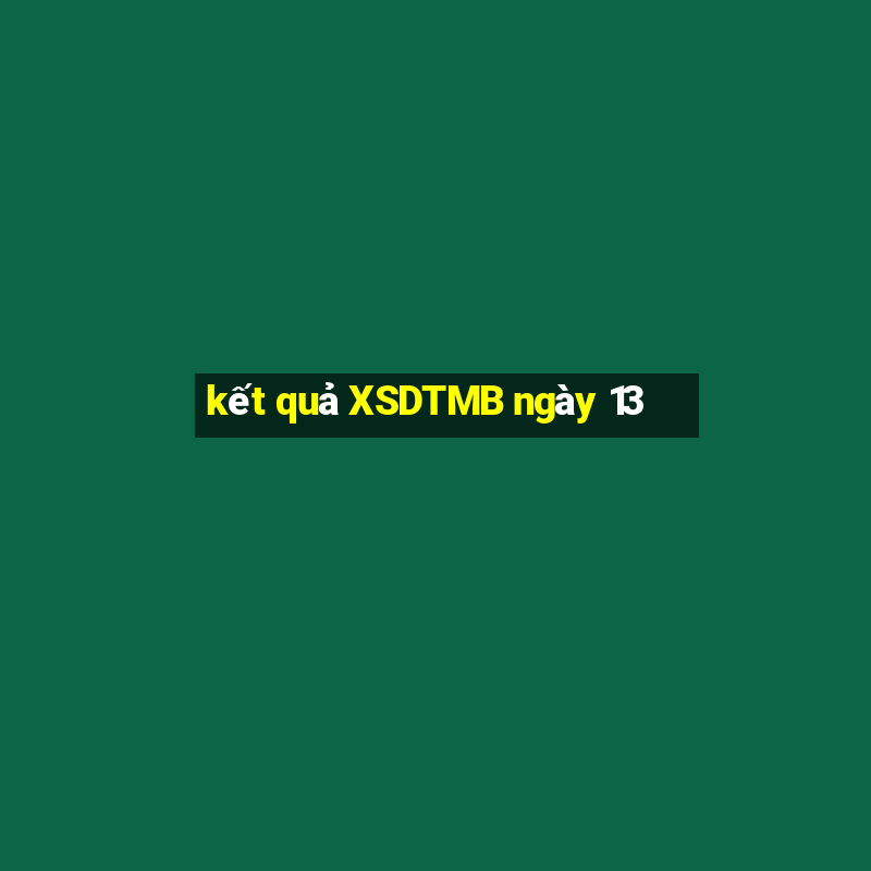 kết quả XSDTMB ngày 13