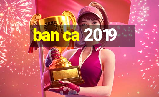 ban ca 2019