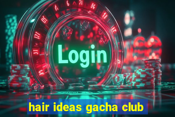 hair ideas gacha club