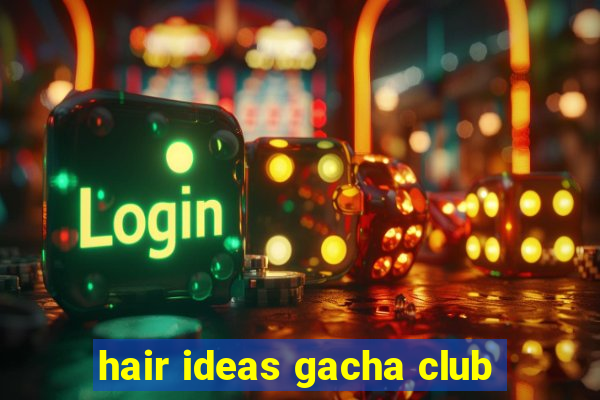 hair ideas gacha club