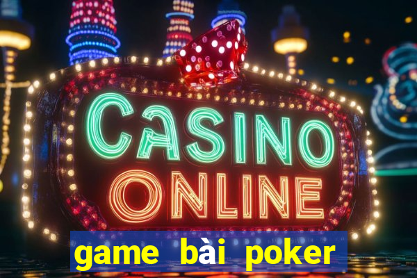 game bài poker đổi thưởng uy tín