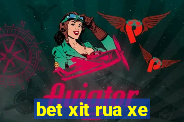 bet xit rua xe