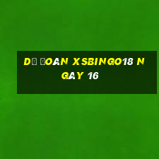 Dự đoán XSBINGO18 ngày 16