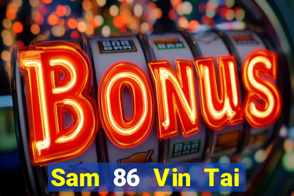 Sam 86 Vin Tai Game Bài Đổi Thưởng Uy Tín