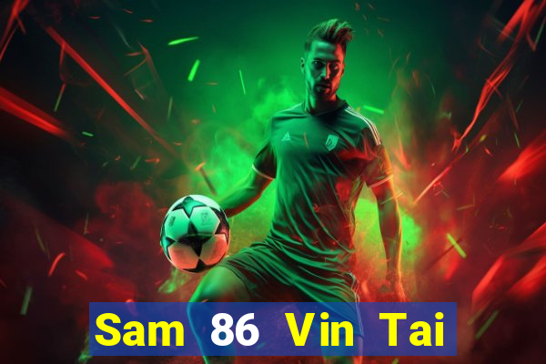 Sam 86 Vin Tai Game Bài Đổi Thưởng Uy Tín