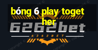 bóng 6 play together