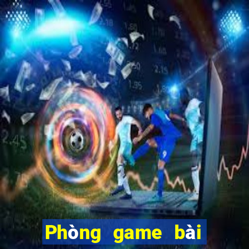 Phòng game bài 24 giờ