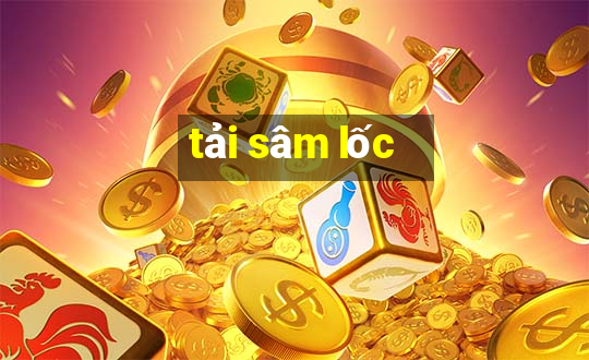 tải sâm lốc