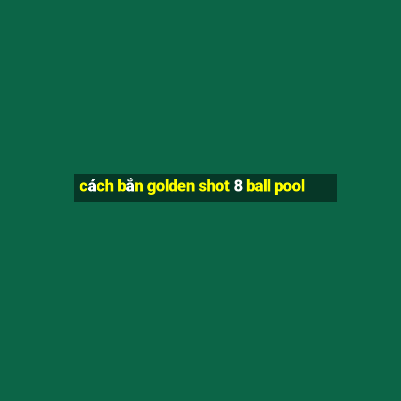 cách bắn golden shot 8 ball pool