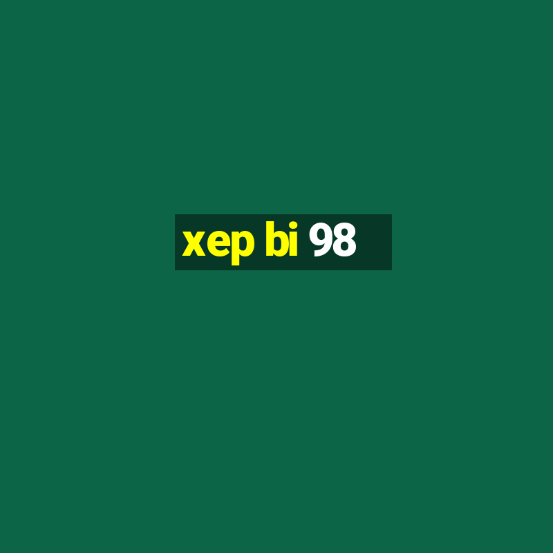 xep bi 98