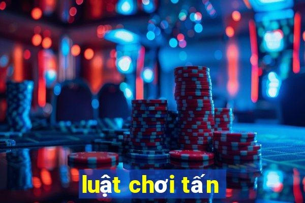 luật chơi tấn