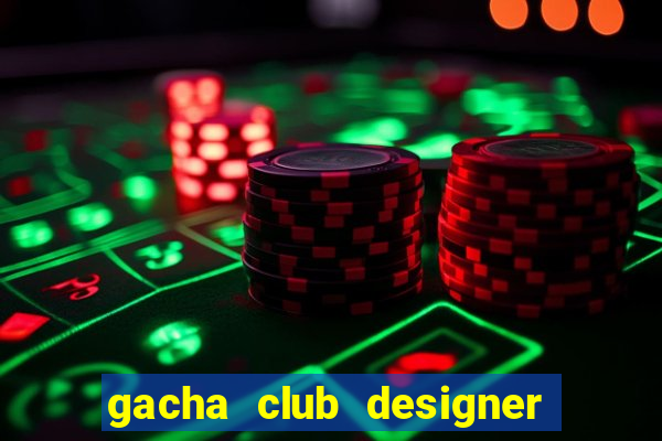 gacha club designer edition mod apk