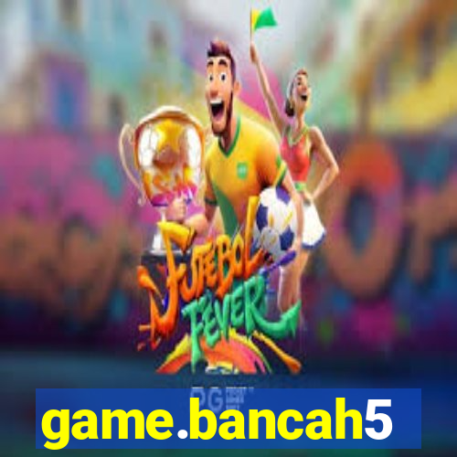 game.bancah5