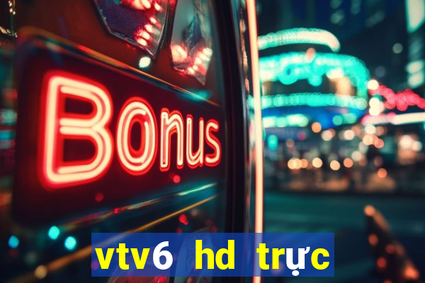 vtv6 hd trực tuyến nhanh nhất miễn phí