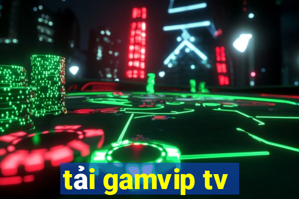 tải gamvip tv