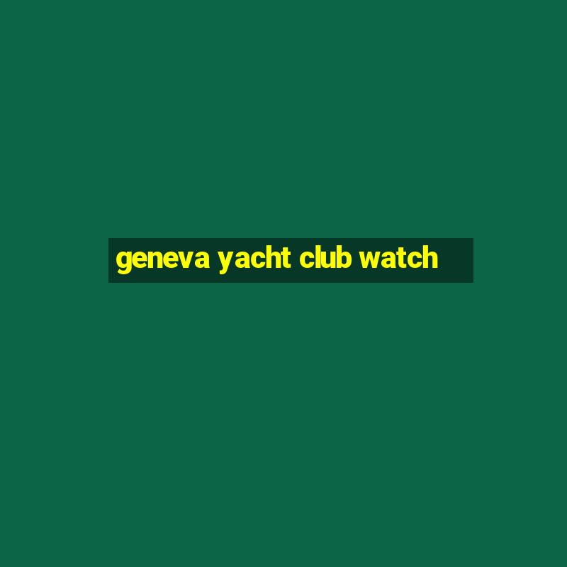 geneva yacht club watch