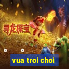 vua troi choi