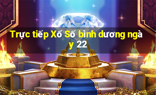 Trực tiếp Xổ Số bình dương ngày 22