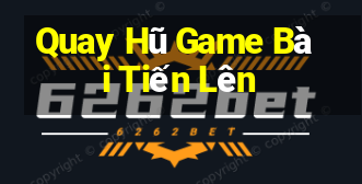 Quay Hũ Game Bài Tiến Lên