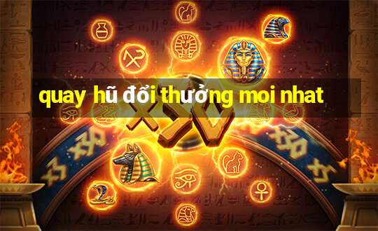 quay hũ đổi thưởng moi nhat