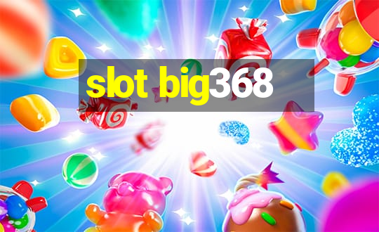 slot big368