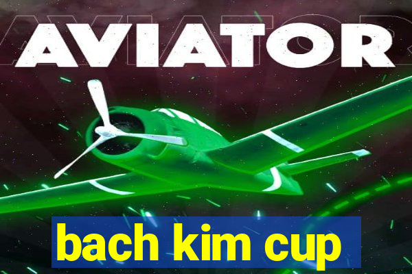 bach kim cup