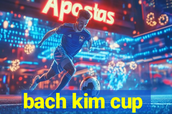 bach kim cup