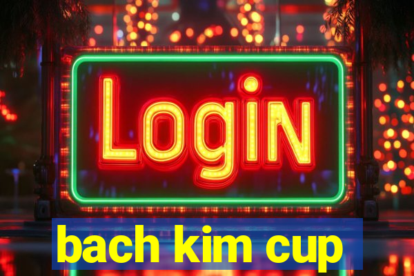 bach kim cup