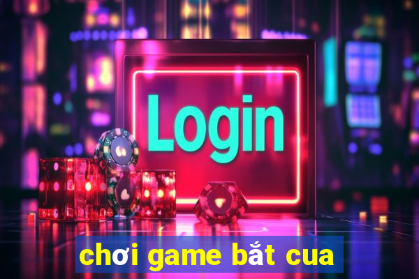 chơi game bắt cua