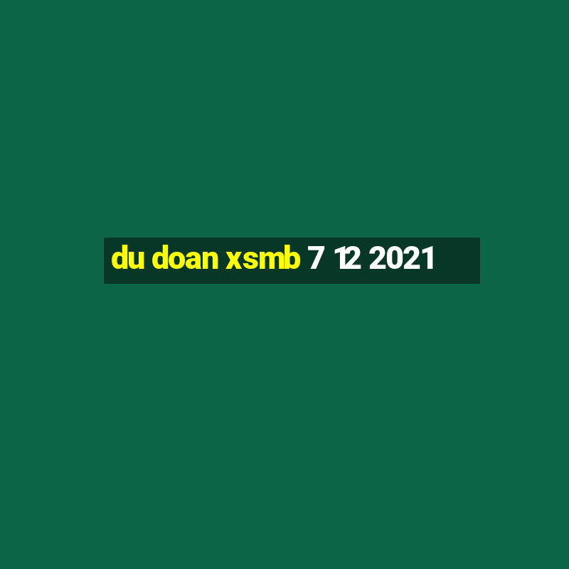 du doan xsmb 7 12 2021