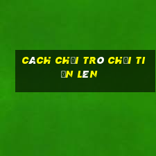 cách chơi trò chơi tiến lên