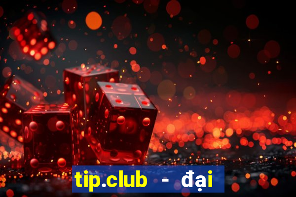 tip.club - đại gia game bai