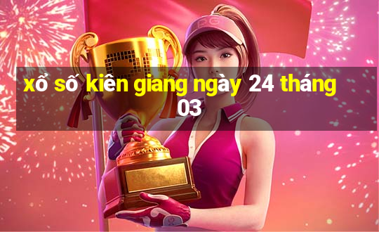 xổ số kiên giang ngày 24 tháng 03