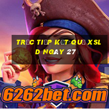 Trực tiếp kết quả XSLD ngày 27