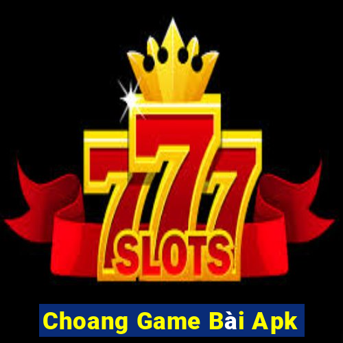 Choang Game Bài Apk