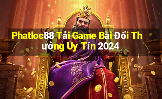 Phatloc88 Tải Game Bài Đổi Thưởng Uy Tín 2024