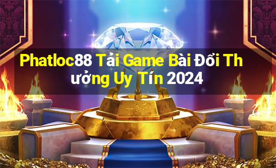 Phatloc88 Tải Game Bài Đổi Thưởng Uy Tín 2024