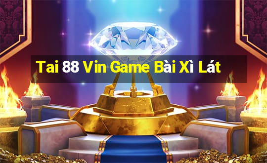 Tai 88 Vin Game Bài Xì Lát