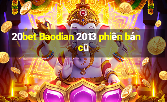 20bet Baodian 2013 phiên bản cũ