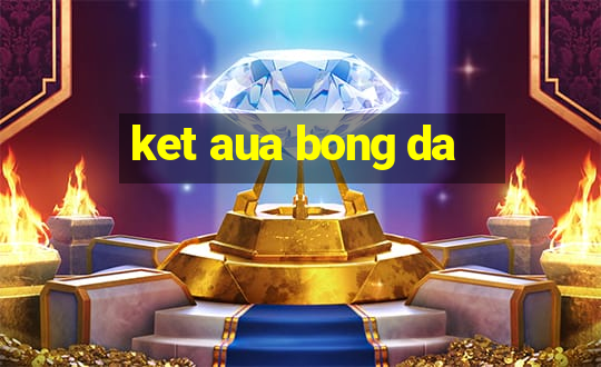 ket aua bong da