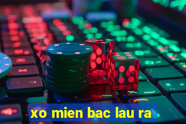 xo mien bac lau ra