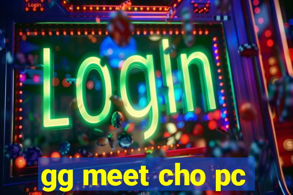 gg meet cho pc