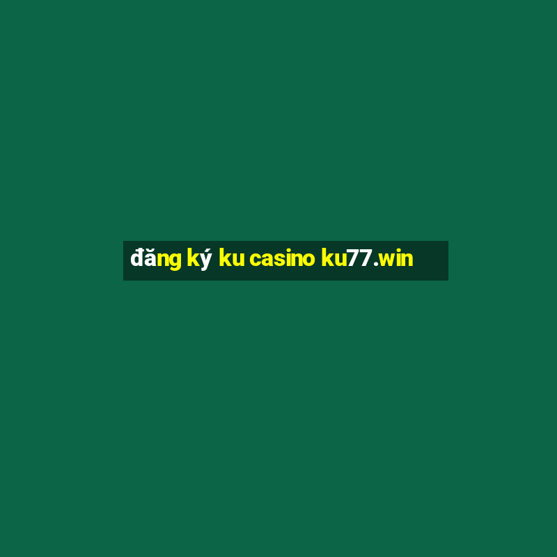 đăng ký ku casino ku77.win