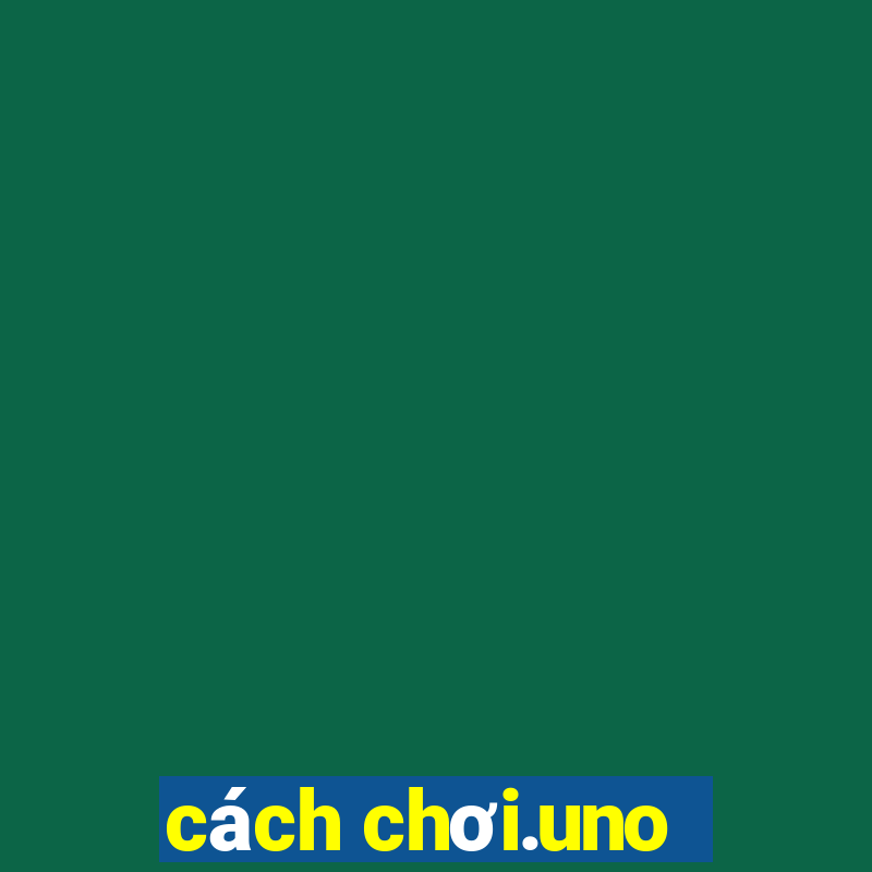 cách chơi.uno